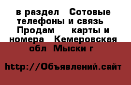  в раздел : Сотовые телефоны и связь » Продам sim-карты и номера . Кемеровская обл.,Мыски г.